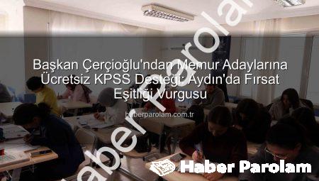 Başkan Çerçioğlu’ndan Memur Adaylarına Ücretsiz KPSS Desteği: Aydın’da Fırsat Eşitliği Vurgusu