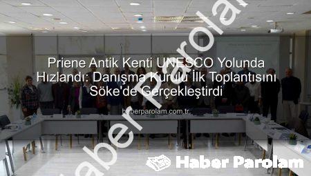 Priene Antik Kenti UNESCO Yolunda Hızlandı: Danışma Kurulu İlk Toplantısını Söke’de Gerçekleştirdi