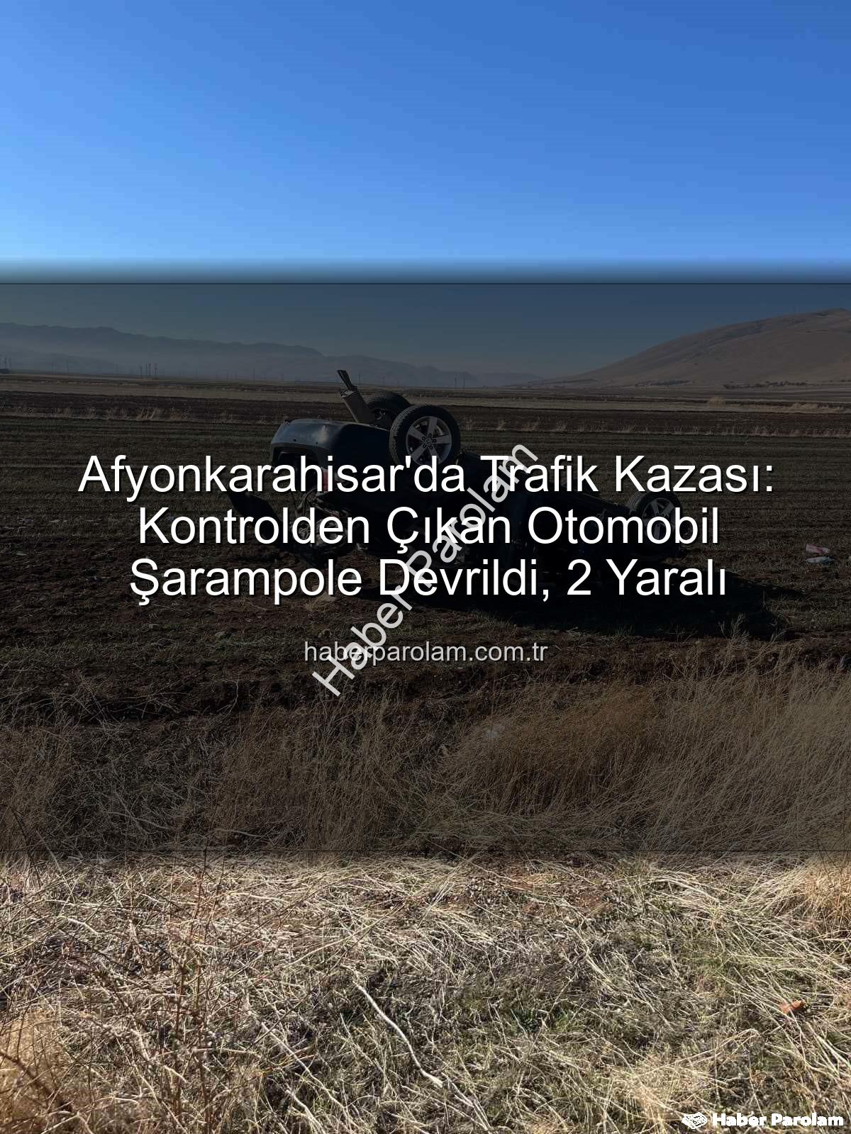 Afyonkarahisar trafik kazası - Afyonkarahisar'da Trafik Kazası: Kontrolden Çıkan Otomobil Şarampole Devrildi, 2 Yaralı