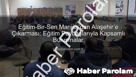 Eğitim-Bir-Sen Manisa’dan Alaşehir’e Çıkarması: Eğitim Paydaşlarıyla Kapsamlı Buluşmalar