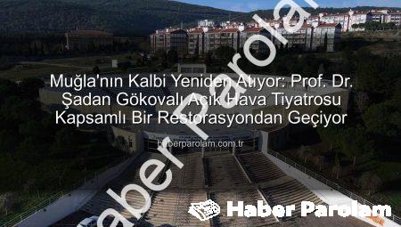 Muğla’nın Kalbi Yeniden Atıyor: Prof. Dr. Şadan Gökovalı Açık Hava Tiyatrosu Kapsamlı Bir Restorasyondan Geçiyor