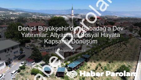 Denizli Büyükşehir’den Babadağ’a Dev Yatırımlar: Altyapıdan Sosyal Hayata Kapsamlı Dönüşüm