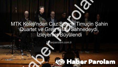 MTK Koleji’nden Caz Şöleni: Timuçin Şahin Quartet ve Greg Osby Sahnedeydi, İzleyenler Büyülendi