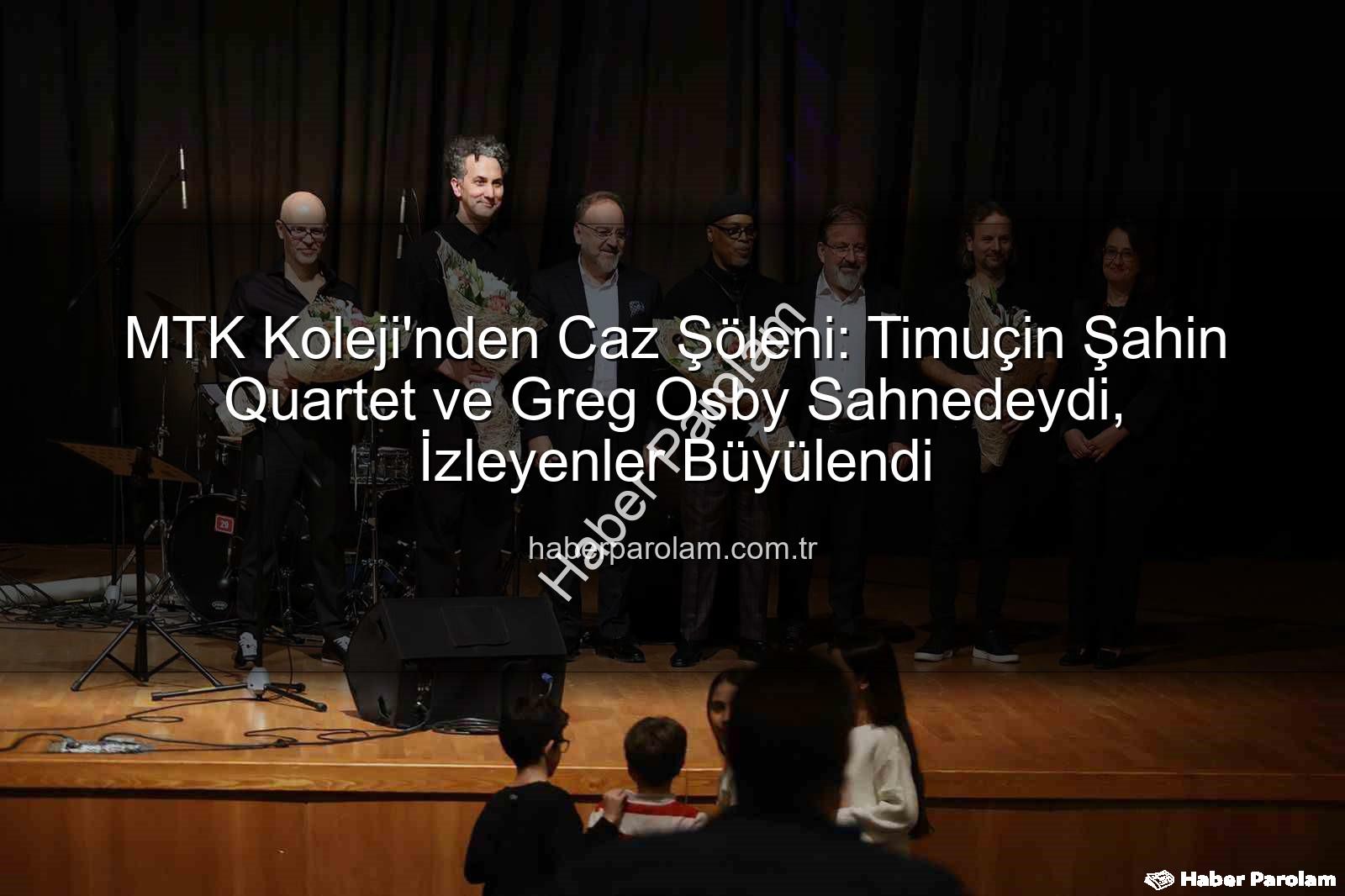 MTK Koleji caz konseri - MTK Koleji'nden Caz Şöleni: Timuçin Şahin Quartet ve Greg Osby Sahnedeydi, İzleyenler Büyülendi