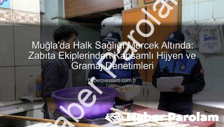 Muğla’da Halk Sağlığı Mercek Altında: Zabıta Ekiplerinden Kapsamlı Hijyen ve Gramaj Denetimleri