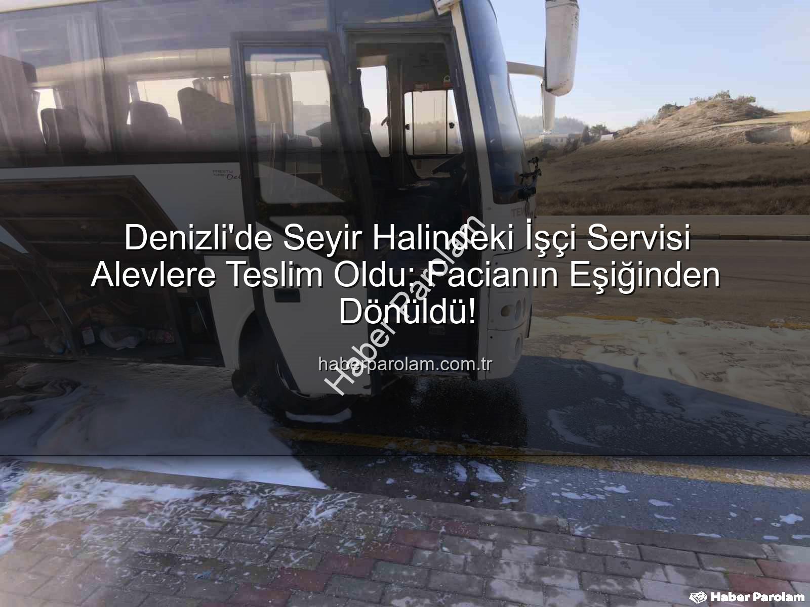 işçi servisi yangını - Denizli'de Seyir Halindeki İşçi Servisi Alevlere Teslim Oldu: Facianın Eşiğinden Dönüldü!