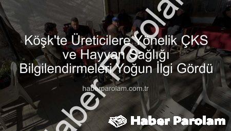 Köşk’te Üreticilere Yönelik ÇKS ve Hayvan Sağlığı Bilgilendirmeleri Yoğun İlgi Gördü