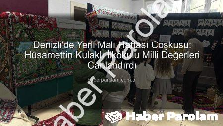 Denizli’de Yerli Malı Haftası Coşkusu: Hüsamettin Kulaklı İlkokulu Milli Değerleri Canlandırdı