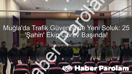 Muğla’da Trafik Güvenliğine Yeni Soluk: 25 ‘Şahin’ Ekip Görev Başında!