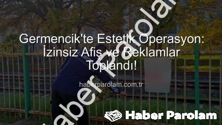 Germencik’te Estetik Operasyon: İzinsiz Afiş ve Reklamlar Toplandı!