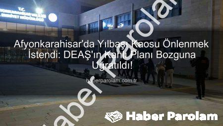 Afyonkarahisar’da Yılbaşı Kaosu Önlenmek İstendi: DEAŞ’ın Kanlı Planı Bozguna Uğratıldı!