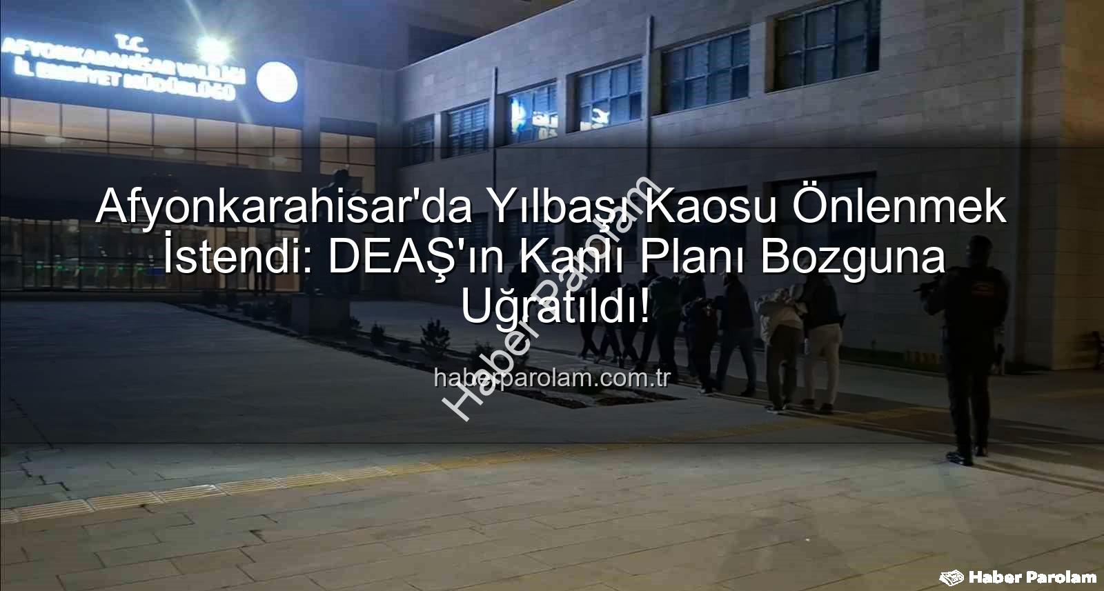 DEAŞ Yılbaşı Eylemi - Afyonkarahisar'da Yılbaşı Kaosu Önlenmek İstendi: DEAŞ'ın Kanlı Planı Bozguna Uğratıldı!