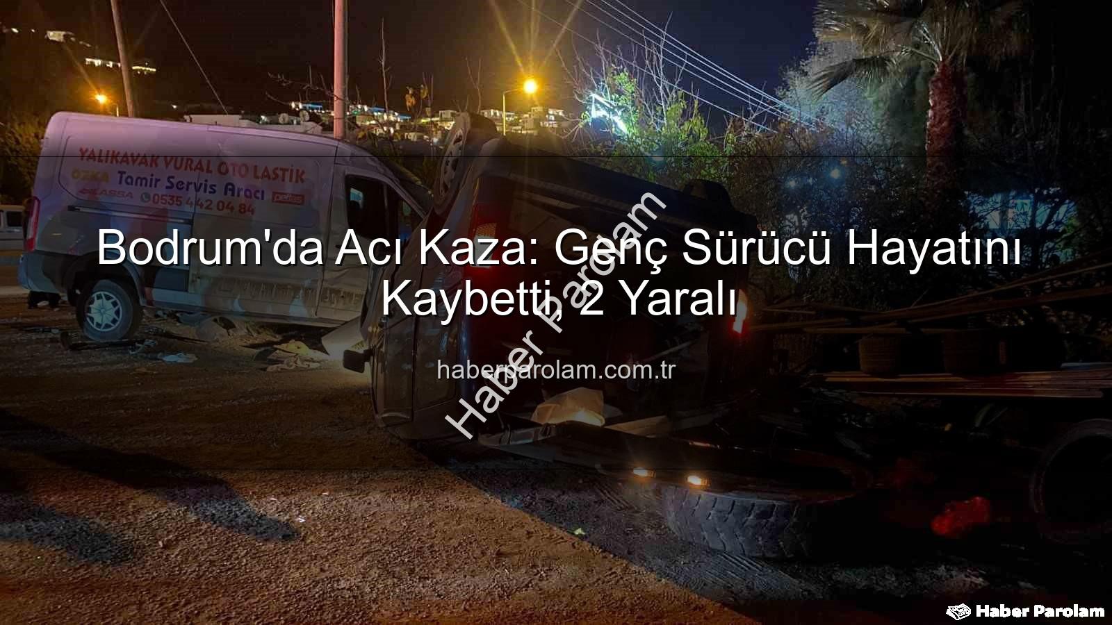 Bodrum trafik kazası - Bodrum'da Acı Kaza: Genç Sürücü Hayatını Kaybetti, 2 Yaralı