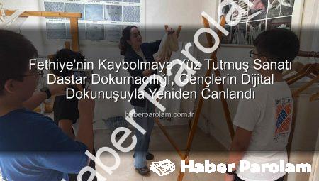 Fethiye’nin Kaybolmaya Yüz Tutmuş Sanatı Dastar Dokumacılığı, Gençlerin Dijital Dokunuşuyla Yeniden Canlandı