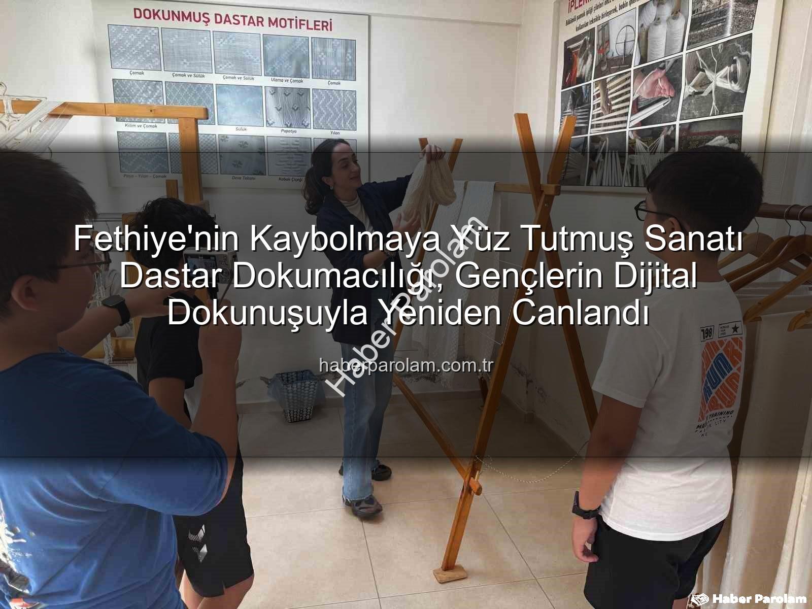 Fethiye'nin Kaybolmaya Yüz Tutmuş Sanatı Dastar Dokumacılığı, Gençlerin Dijital Dokunuşuyla Yeniden Canlandı