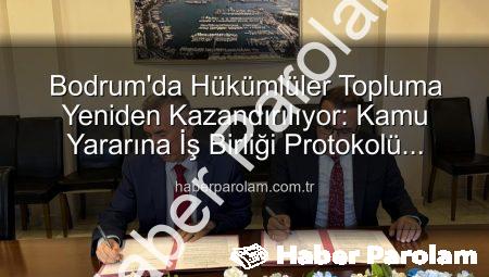 Bodrum’da Hükümlüler Topluma Yeniden Kazandırılıyor: Kamu Yararına İş Birliği Protokolü Hayata Geçti