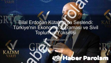 Bilal Erdoğan Kütahya’da Seslendi: Türkiye’nin Ekonomik Sıçraması ve Sivil Toplumun Yükselişi